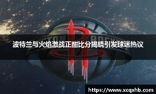 波特兰与火焰激战正酣比分揭晓引发球迷热议