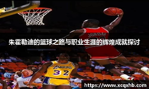 朱霍勒迪的篮球之路与职业生涯的辉煌成就探讨