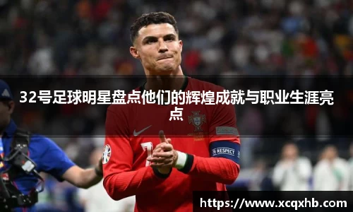 32号足球明星盘点他们的辉煌成就与职业生涯亮点