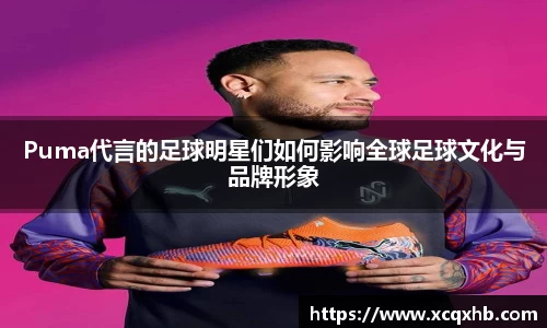 Puma代言的足球明星们如何影响全球足球文化与品牌形象